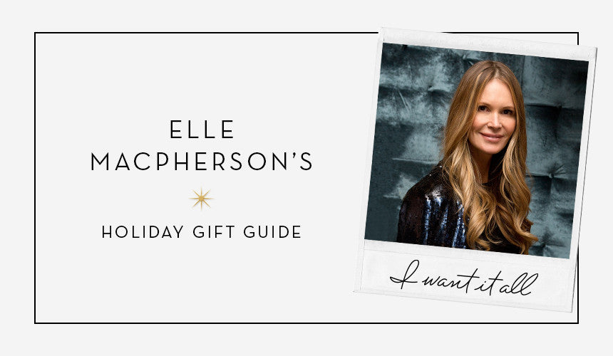 
I Want It All: Elle Macpherson&#8217;s Gift Guide