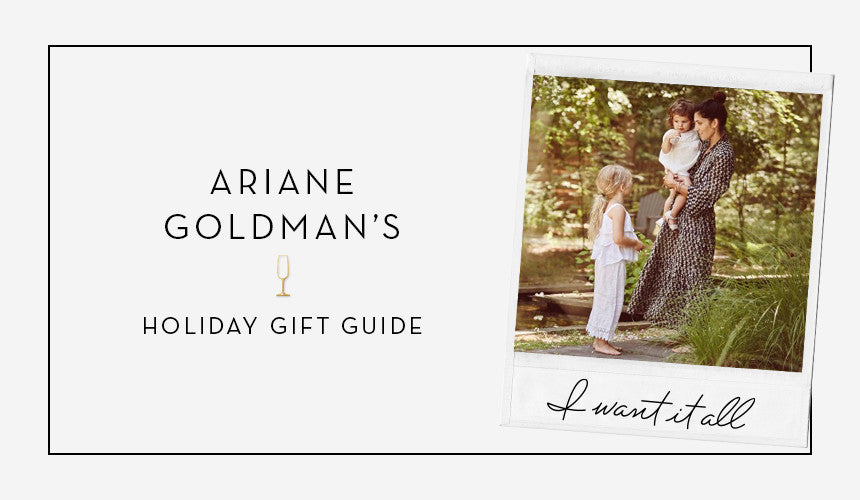 
I Want It All: Ariane Goldman&#8217;s Gift Guide